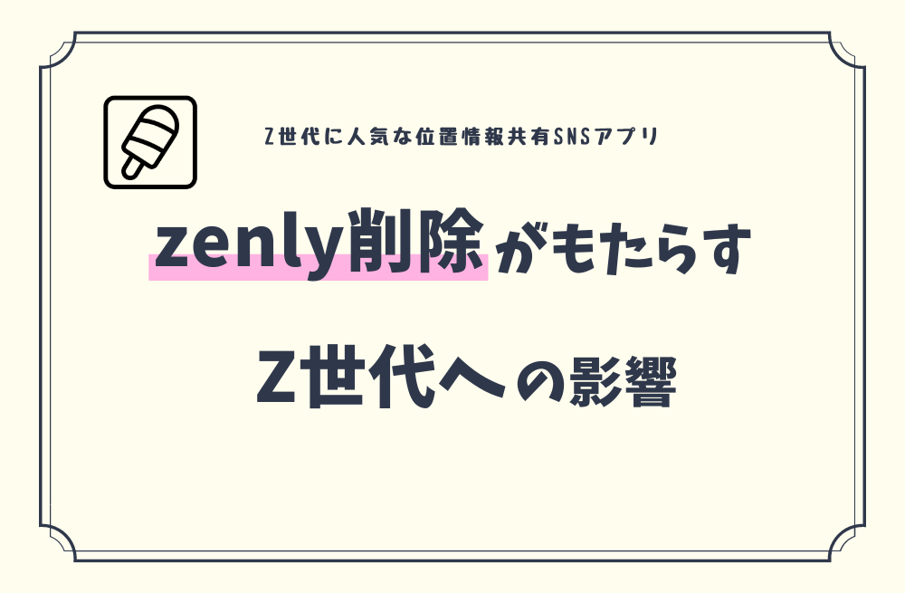 『zenly』アプリ削除がもたらすZ世代への影響