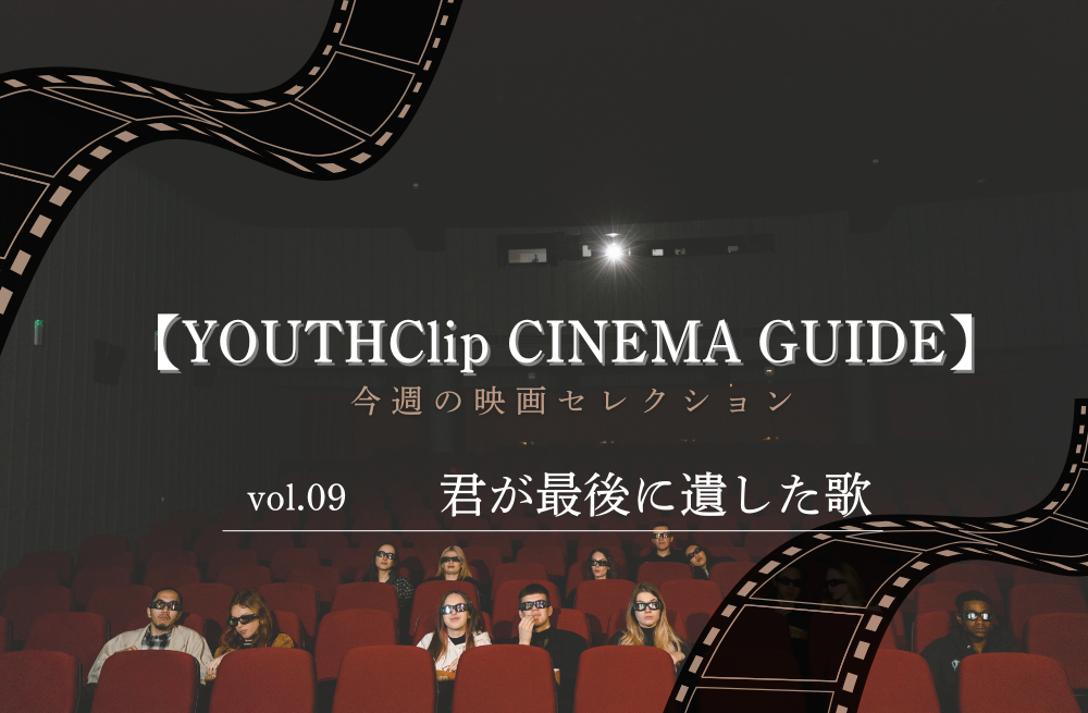【YOUTHClip CINEMA GUIDE vol.09】今週の映画セレクション/『君が最後に遺した歌』